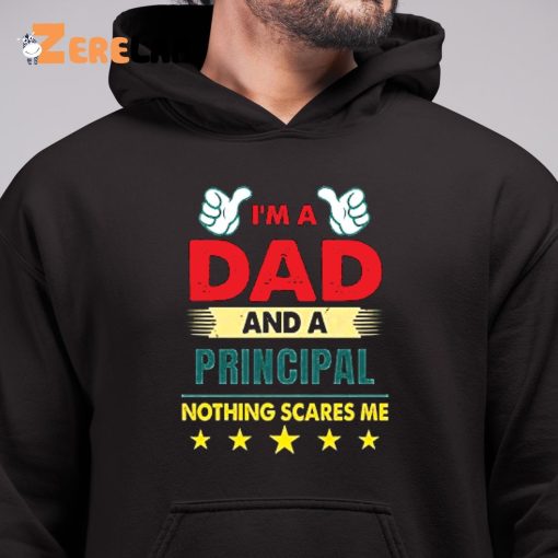 I’m A Dad And A Principal Nothing Scares Me Shirt