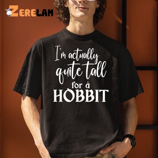 I’m Actually Quite Tall For A Hobbit Shirt