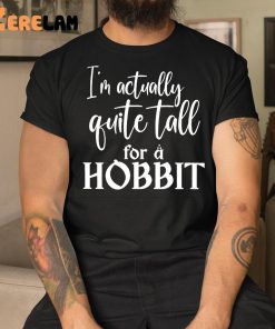 Im Actually Quite Tall For A Hobbit Shirt 9 1