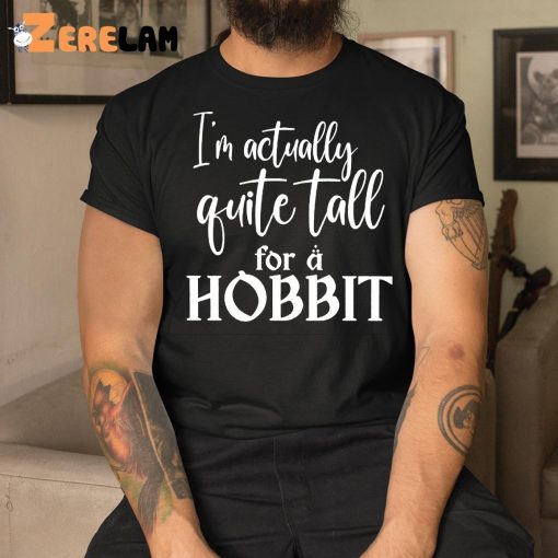 I’m Actually Quite Tall For A Hobbit Shirt