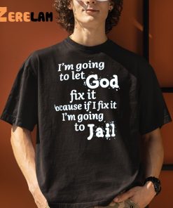 I’m Going To Let God Fix It Shirt