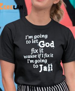 Im Going To Let God Fix It Shirt 11 1