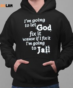 Im Going To Let God Fix It Shirt 2 1