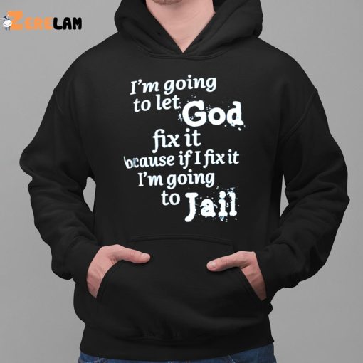 I’m Going To Let God Fix It Shirt