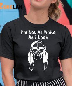 I’m Not As White As I Look Shirt