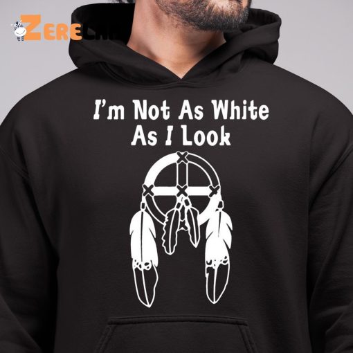 I’m Not As White As I Look Shirt