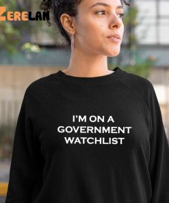 Im On A Government Watchlist Shirt 10 1