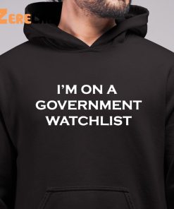 Im On A Government Watchlist Shirt 6 1