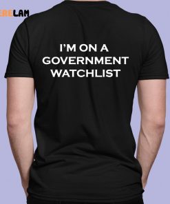 Im On A Government Watchlist Shirt 7 1