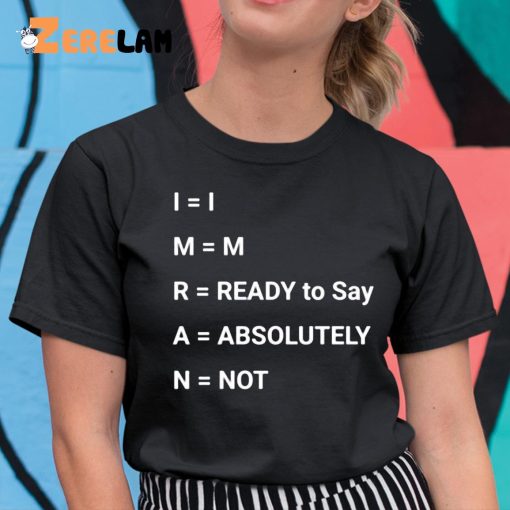 Im Ready To Say Absolutely Not Shirt
