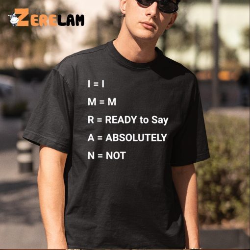 Im Ready To Say Absolutely Not Shirt