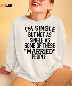 Im Single But Not As Single As These Married People Shirt 3 1