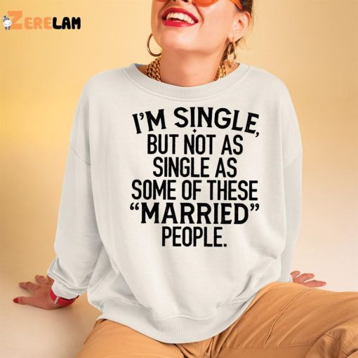 I’m Single But Not As Single As These Married People Shirt