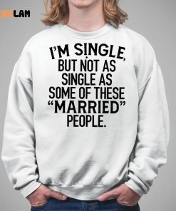 Im Single But Not As Single As These Married People Shirt 5 1