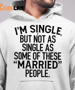 Im Single But Not As Single As These Married People Shirt 6 1