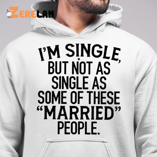 I’m Single But Not As Single As These Married People Shirt