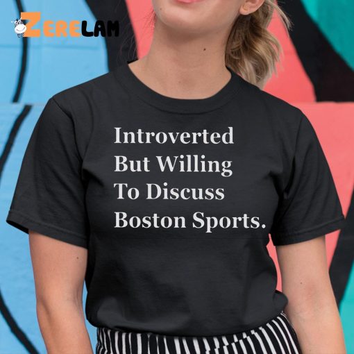 Introverted But Willing To Discuss Boston Sports Shirt