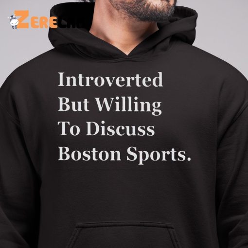 Introverted But Willing To Discuss Boston Sports Shirt
