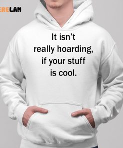 It Isnt Really Hoarding If Your Stuff Is Cool Shirt 2 1