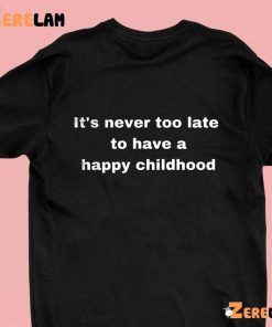 Its Never Too Late To Have A Happy Childhood Shirt 1 green