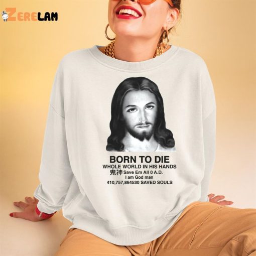 Jesus Born To Die Whole World In His Hands Shirt