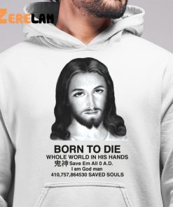 Jesus Born To Die Whole World In His Hands Shirt 6 1
