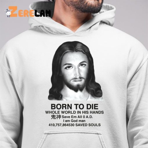 Jesus Born To Die Whole World In His Hands Shirt