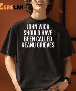 John Wick Should Have Been Called Keanu Grieves Shirt 3 1