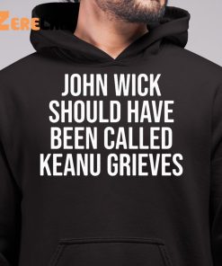 John Wick Should Have Been Called Keanu Grieves Shirt 6 1