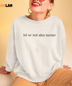 Lol Ur Not Alex Turner Shirt 3 1