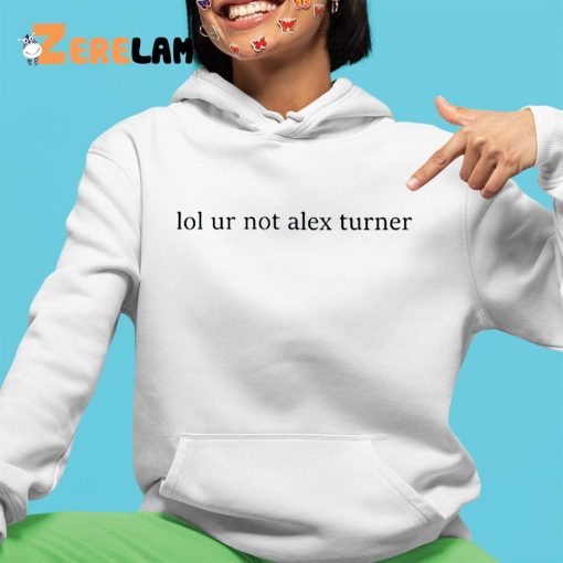 Lol Ur Not Alex Turner Shirt