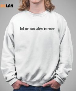Lol Ur Not Alex Turner Shirt 5 1