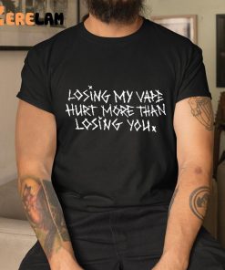 Losing My Vape Hurt More Than Losing You Shirt