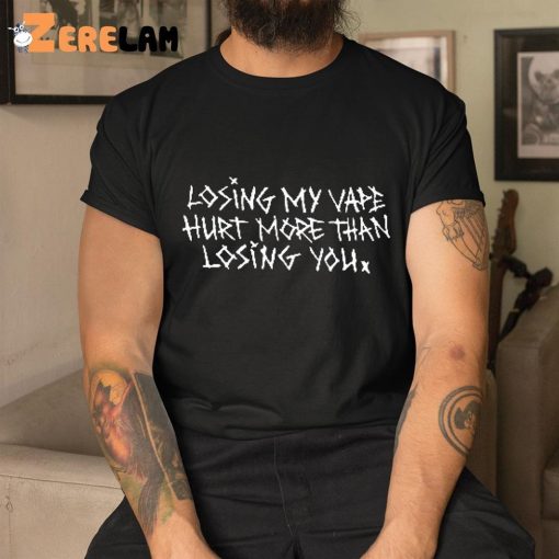 Losing My Vape Hurt More Than Losing You Shirt