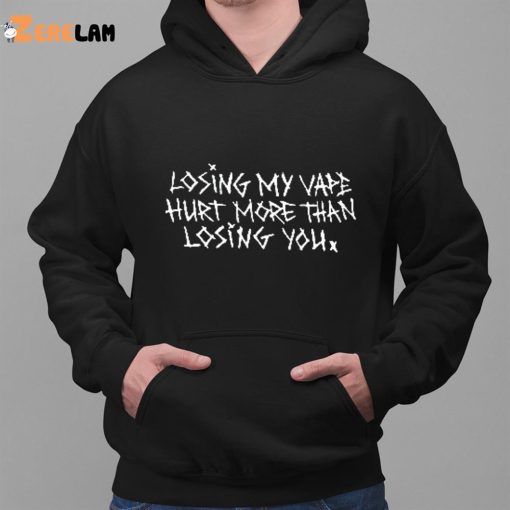 Losing My Vape Hurt More Than Losing You Shirt