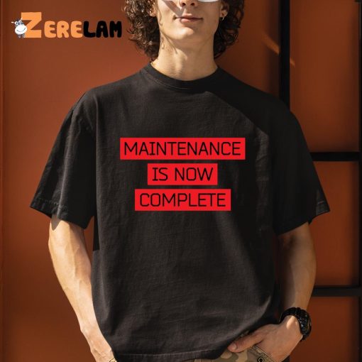 Maintenance Is Now Complete Shirt