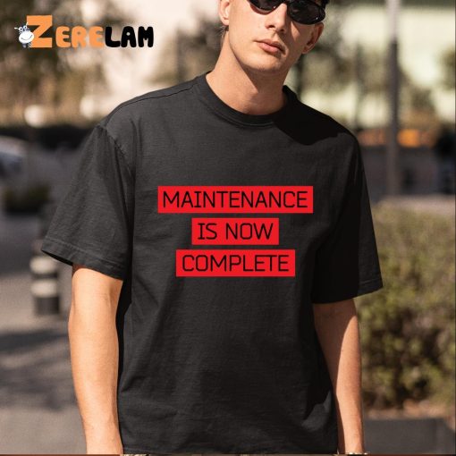 Maintenance Is Now Complete Shirt