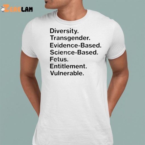 Matt Diversity Transgender Evidence Based Science Based Fetus Entitlement Vulnerable Shirt