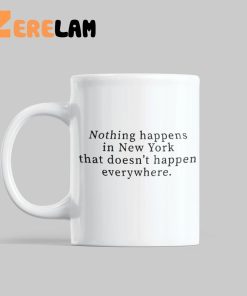 Nothing Happens In New York That Doesn’t Happen Everywhere Mug