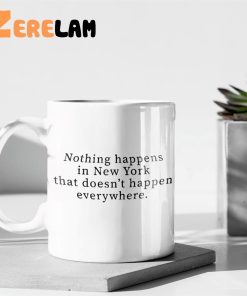 Nothing Happens In New York That Doesnt Happen Everywhere Mug 3