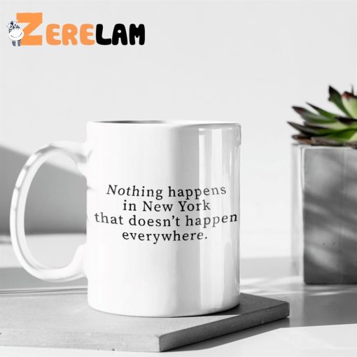 Nothing Happens In New York That Doesn’t Happen Everywhere Mug