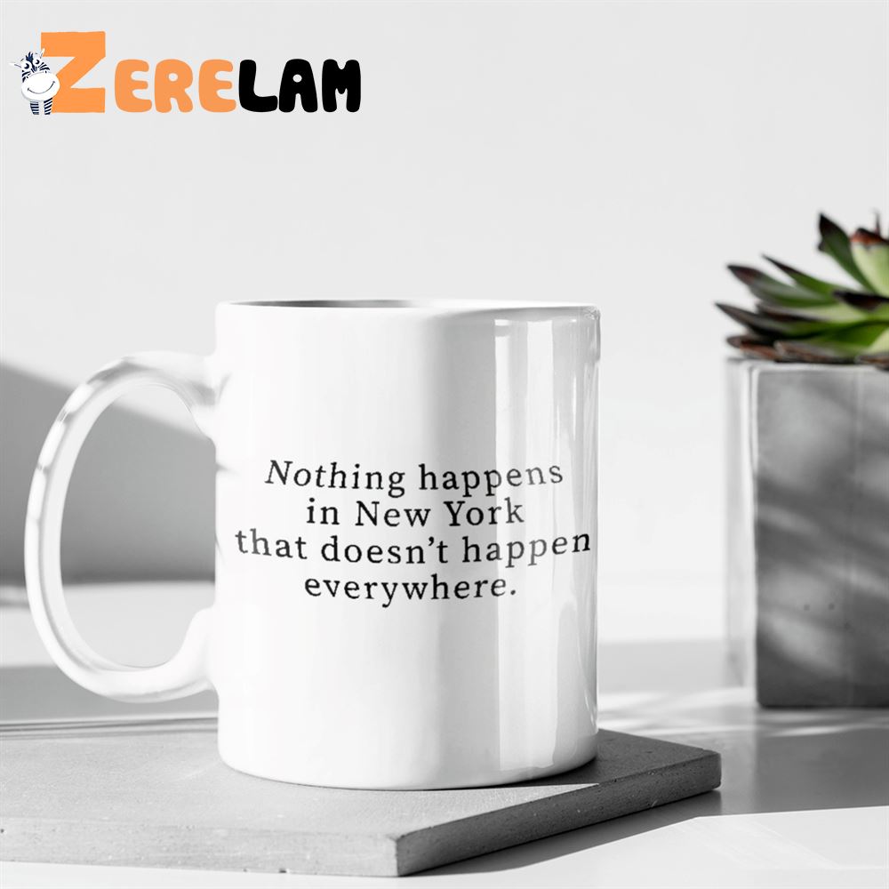 Nothing Happens In New York That Doesnt Happen Everywhere Mug 3