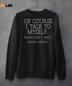 Of Course I Talk To Myself Sometimes I Need Expert Advice Shirt 3 1