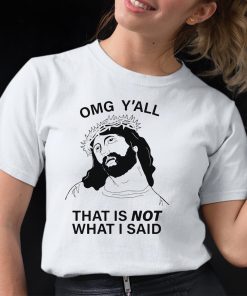 Omg Yall That Is Not What I Said Shirt 12 1