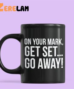 On Your Mark Get Set Go Away Mug 2
