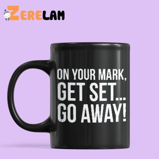 On Your Mark Get Set Go Away Mug