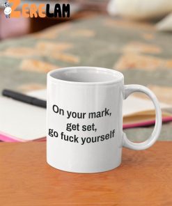 On Your Mark Get Set Go Fuck Yourself Mug