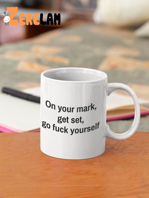On Your Mark Get Set Go Fuck Yourself Mug
