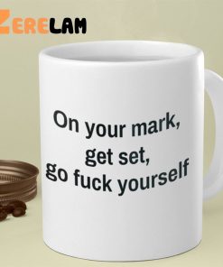 On Your Mark Get Set Go Fuck Yourself Mug 2