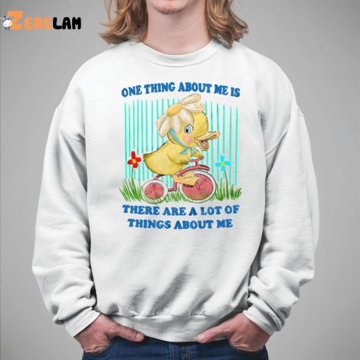 One Thing About Me Is Duck Shirt